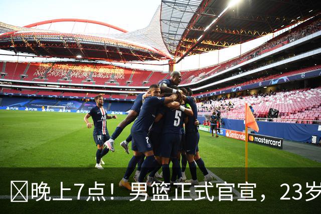 ‍晚上7点！男篮正式官宣，23岁天才锋线离队，恐成下一个丁彦雨航