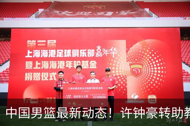 中国男篮最新动态！许钟豪转助教，赵睿放话日本，探花庞峥麟挤掉赵维伦进12人