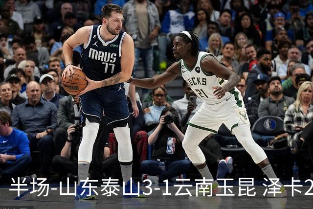 半场-山东泰山3-1云南玉昆 泽卡2射1传买乌郎传射约尼查破门
