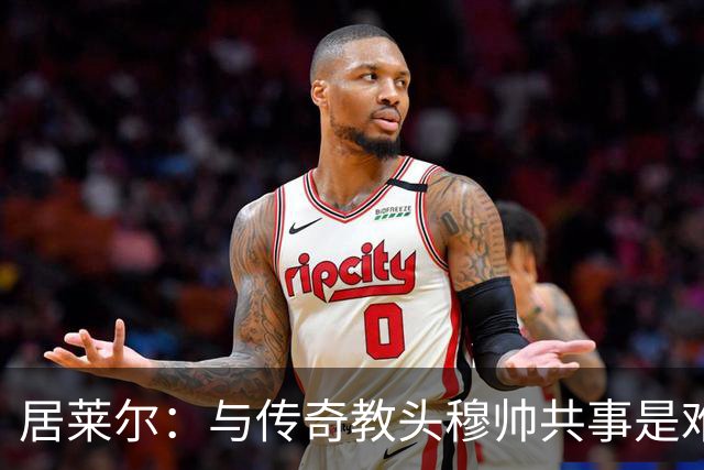 居莱尔：与传奇教头穆帅共事是难得机会，赛场之外他待人也很坦诚