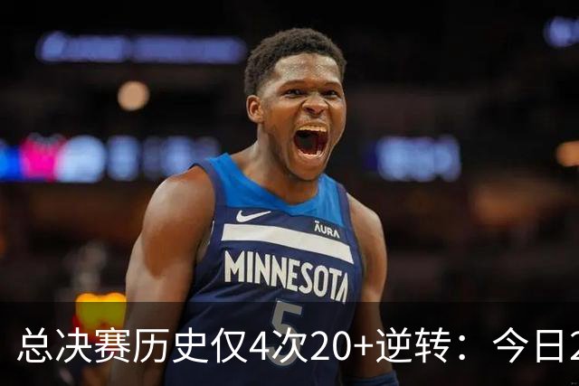 总决赛历史仅4次20+逆转：今日29分最大 08年绿军逆转湖人24分第2