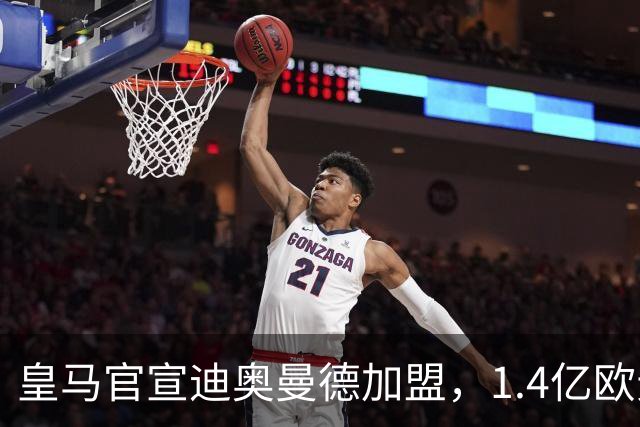 皇马官宣迪奥曼德加盟，1.4亿欧元转会费总额创队史新纪录！