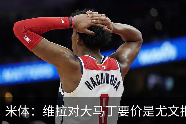 米体：维拉对大马丁要价是尤文报价的翻倍，尤文希望球员施压转会