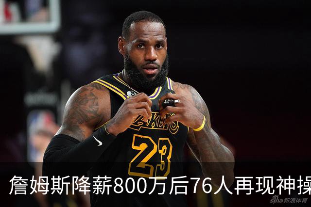 詹姆斯降薪800万后76人再现神操作！湖人冠军搭档波普买断赴费城，阵容深度已足够叫板东部