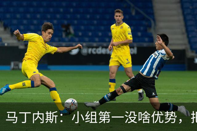 马丁内斯：小组第一没啥优势，把可能的情况都计划好？完全不可能