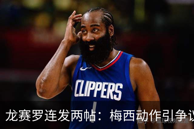 龙赛罗连发两帖：梅西动作引争议，若被红牌罚下比赛走势必将改变