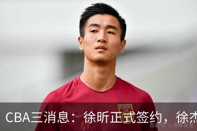 CBA三消息：徐昕正式签约，徐杰有好消息，赵继伟接班人加盟辽宁队